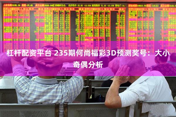 杠杆配资平台 235期何尚福彩3D预测奖号：大小奇偶分析