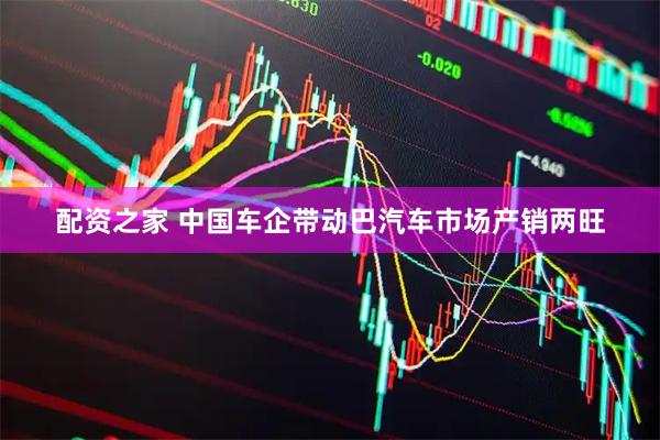 配资之家 中国车企带动巴汽车市场产销两旺